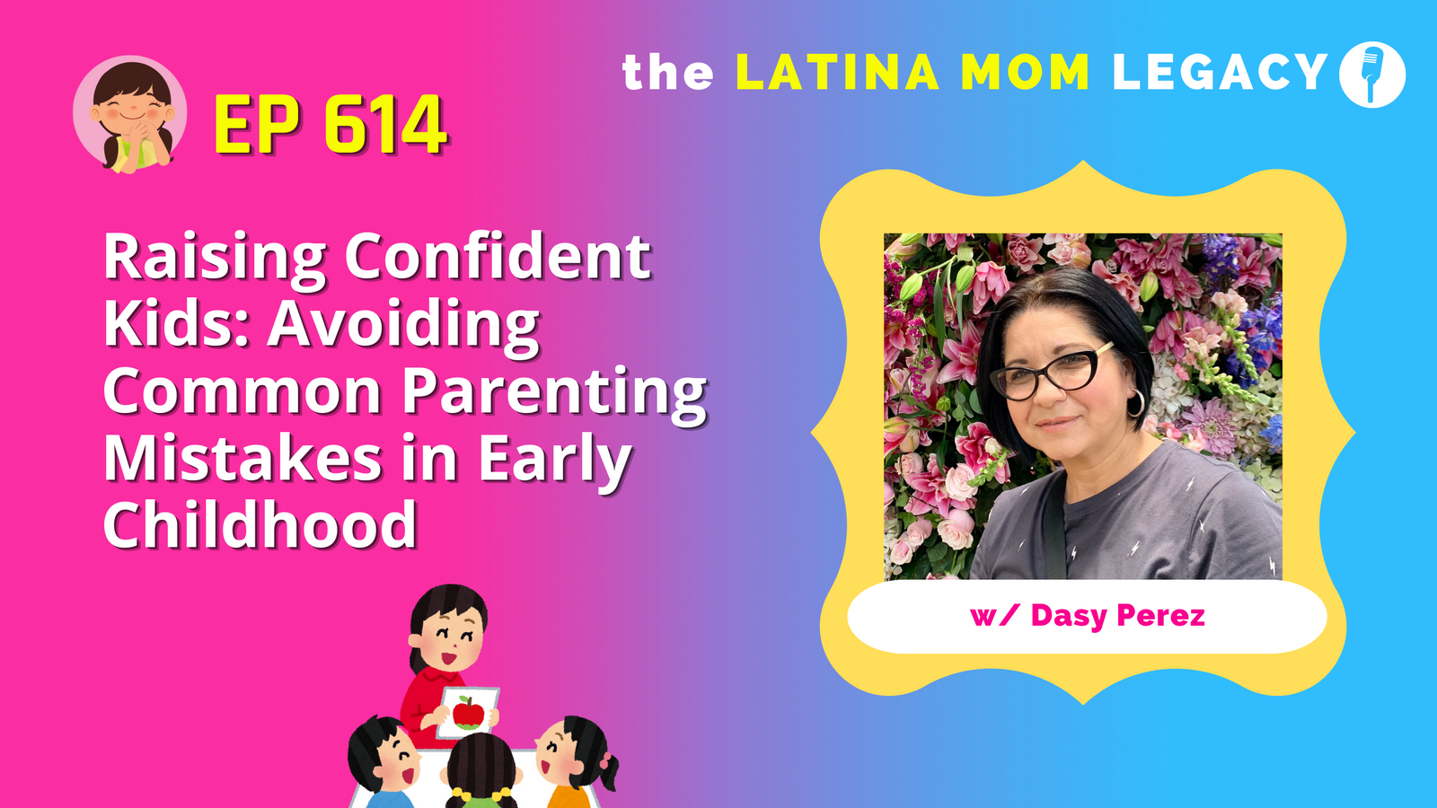 614: Raising Confident Kids: Avoiding Common Parenting Mistakes in Early Childhood Expert Dasy Perez