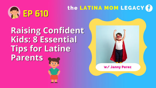 610: Raising Confident Kids: 9 Essential Tips for Latine Parents