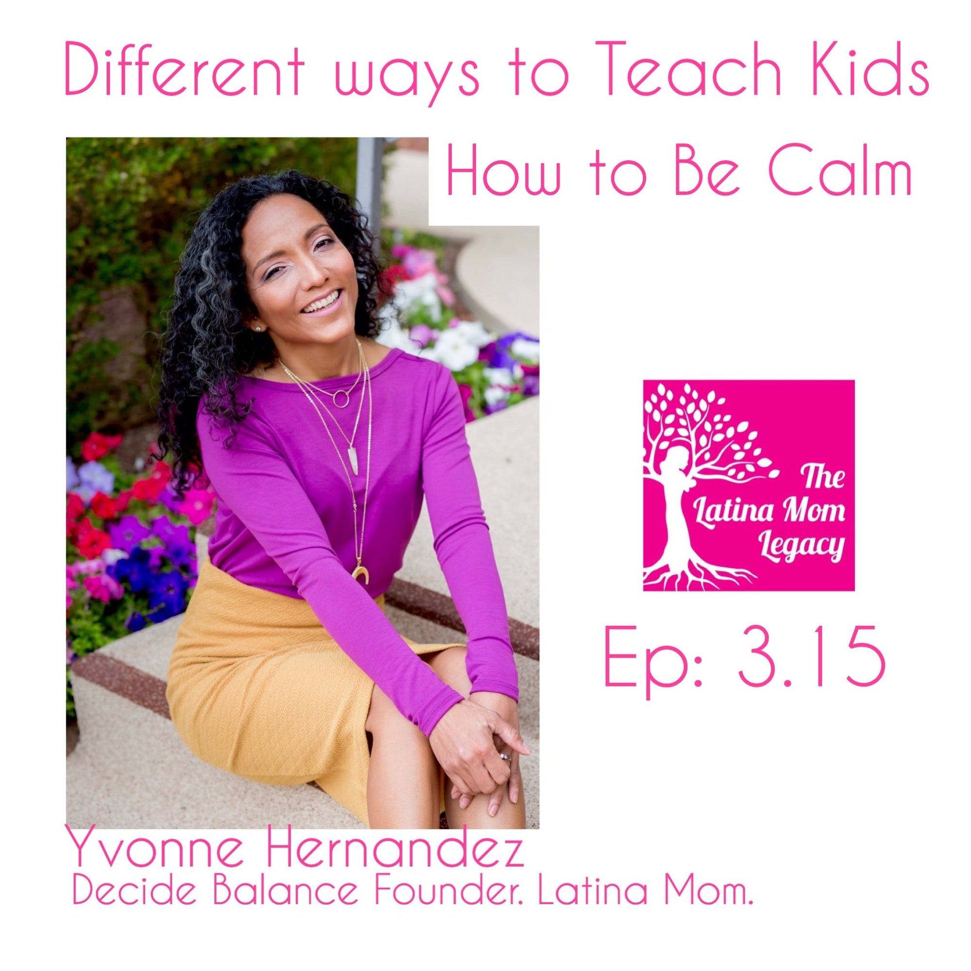 3.15 Yvonne Hernandez - How to Teach Kids to Be Calm with Decide Balance Founder - Mi LegaSi