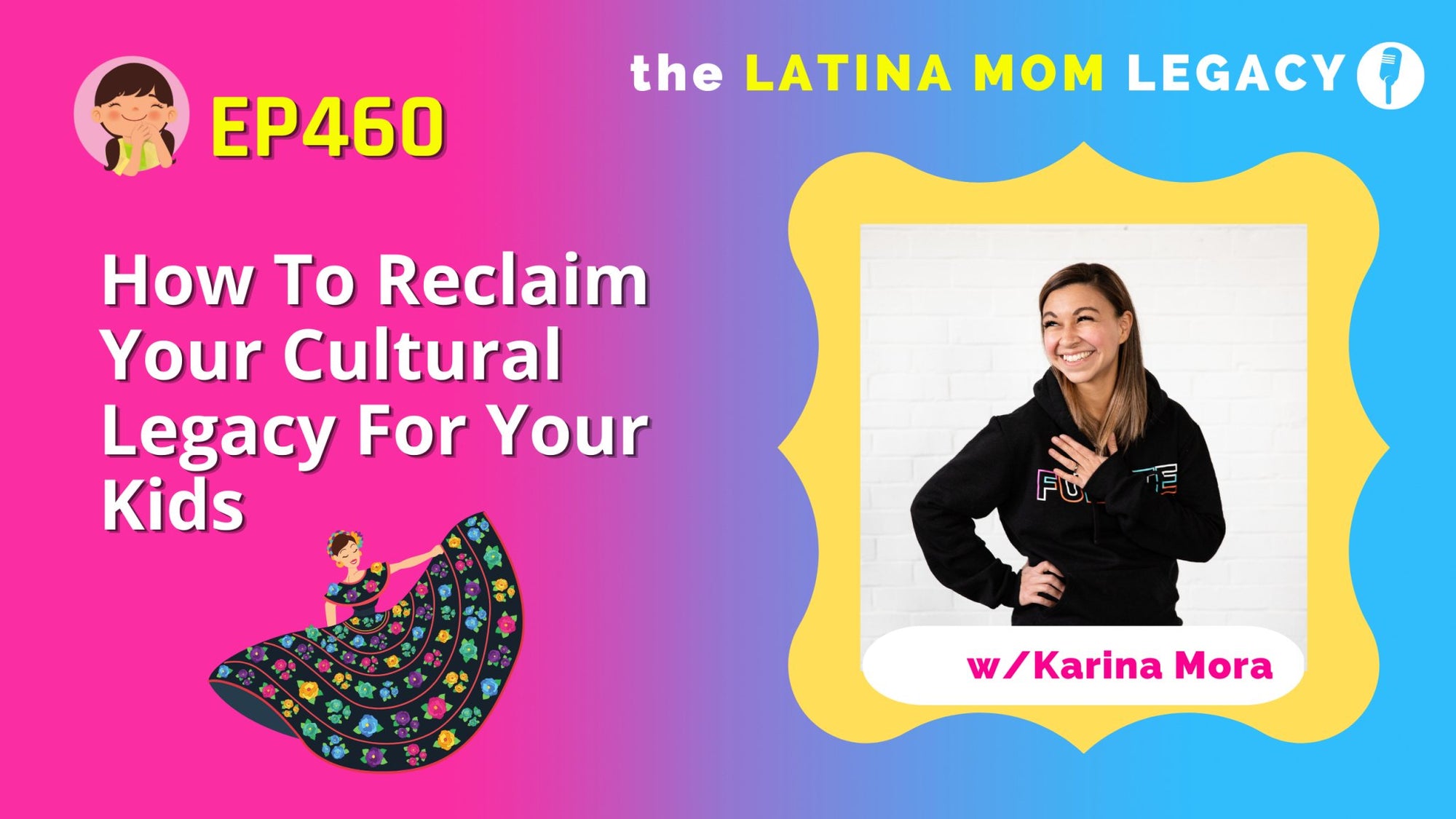 460 Karina Mora - How to Reclaim Your Cultural Legacy For Your Kids - Mi LegaSi