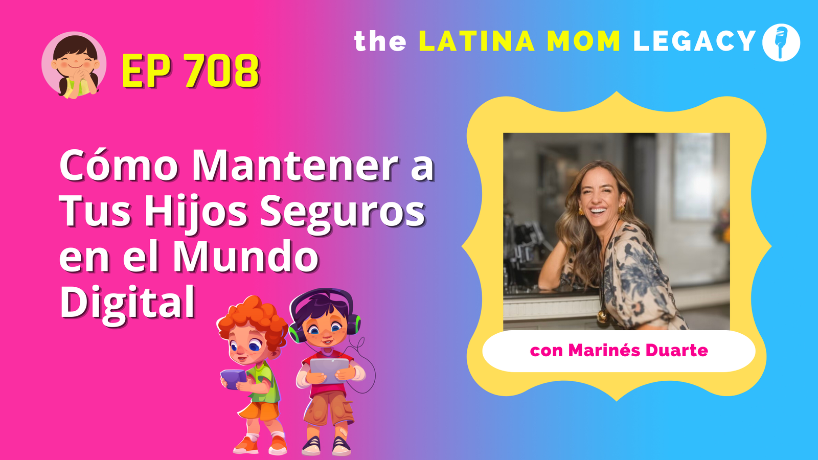 708: Marinés Duarte-Cómo Mantener a Tus Hijos Seguros en el Mundo Digital