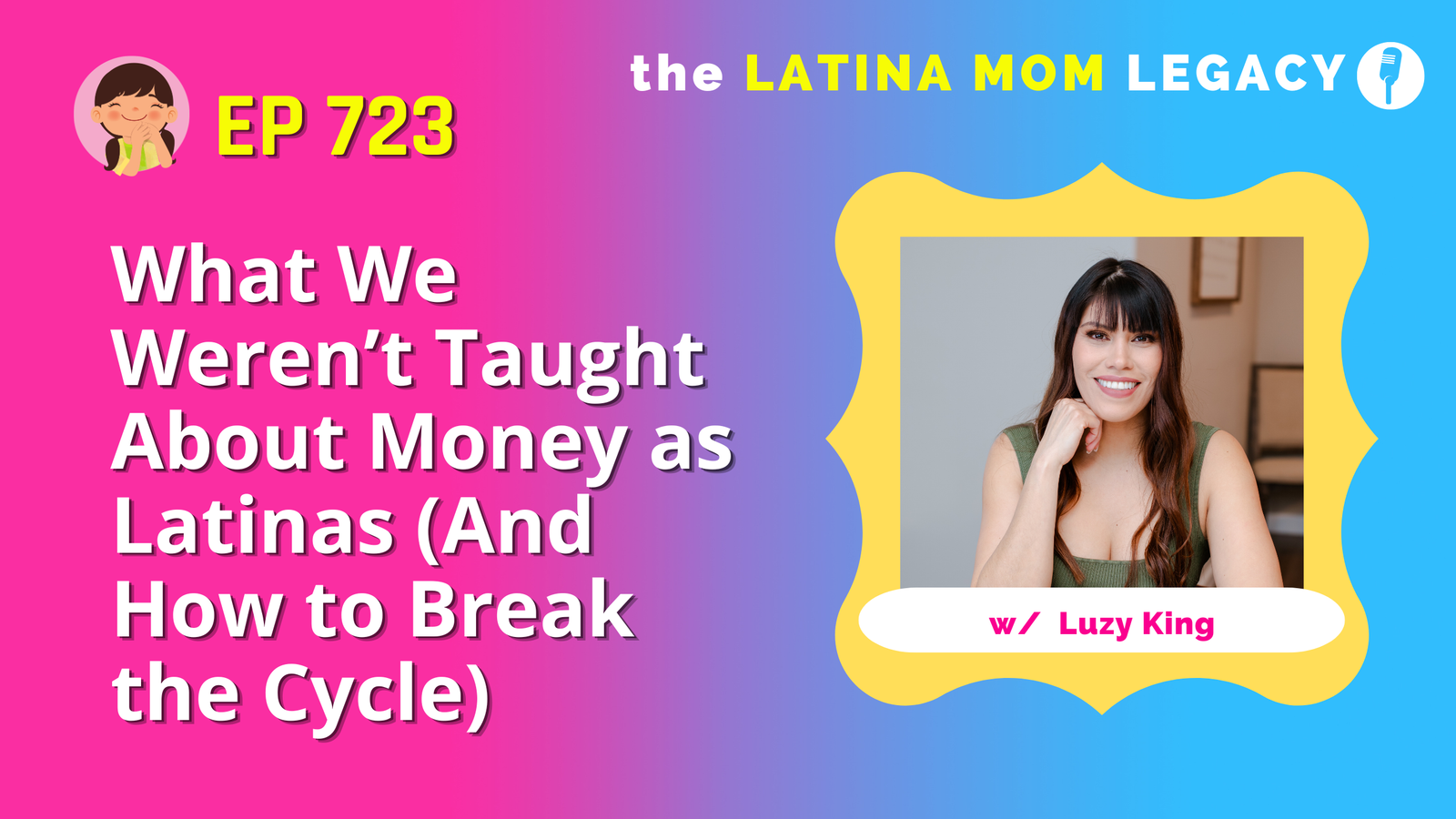 723: Luzy King - What We Weren’t Taught About Money as Latinas (And How to Break the Cycle)