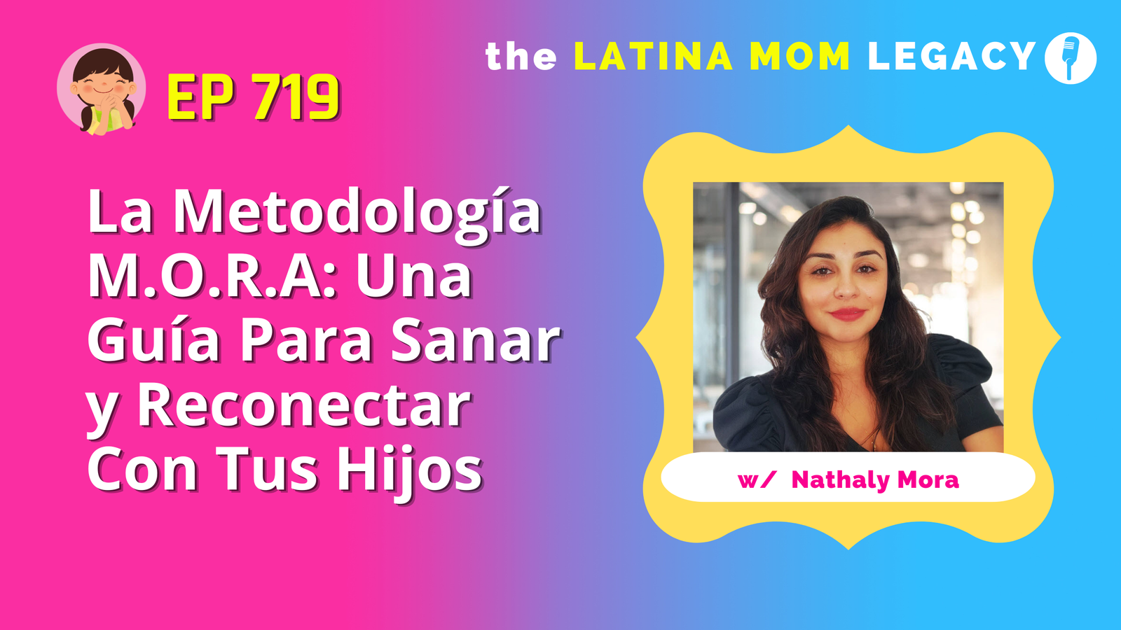 719: Nathaly Mora y La Metodología M.O.R.A: una guía para sanar y reconectar con tus hijos