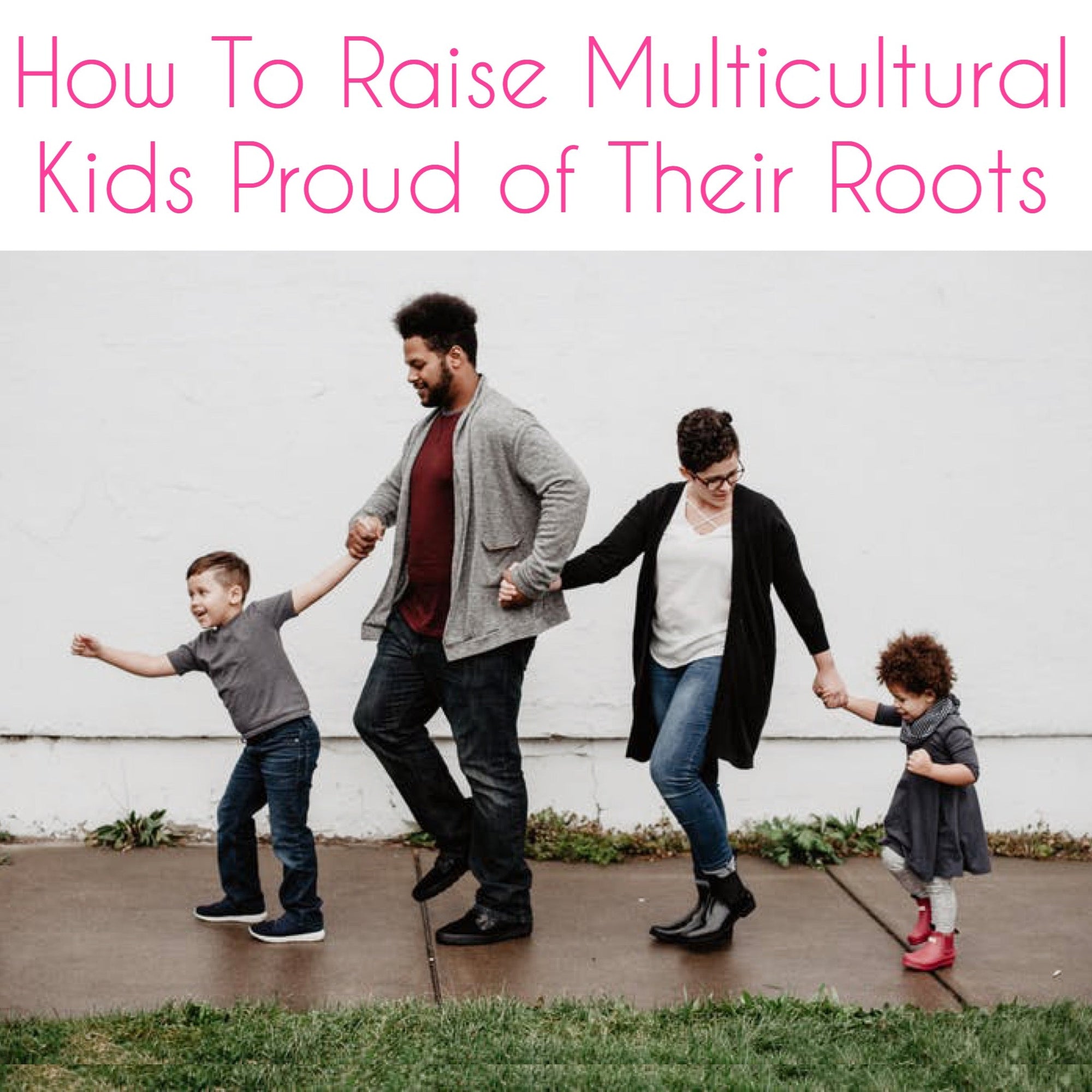 How to Raise Multicultural Kids Proud of Their Roots - Mi LegaSi